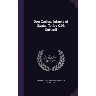 Don Carlos, Infante of Spain, Tr. by C.H. Cottrell