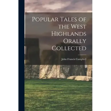 Popular Tales of the West Highlands Orally Collected