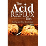 The Acid Reflux Diet - Acid Reflux Snacks: Quick and Creative Snack Ideas for Acid Reflux (GERD DIET)
