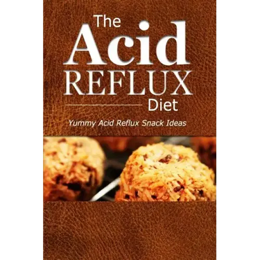 The Acid Reflux Diet - Acid Reflux Snacks: Quick and Creative Snack Ideas for Acid Reflux (GERD DIET)