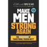 Make Men Strong Again: The 12 Pillars of Traditional Masculinity