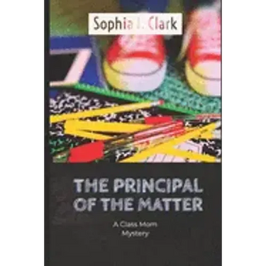 The Principal of the Matter: A Class Mom Mystery