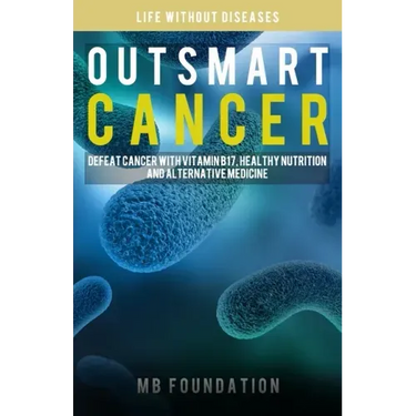 Outsmart Cancer: Defeat Cancer With Vitamin B17, Healthy Nutrition and Alternative Medicine