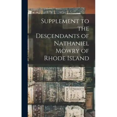 Supplement to the Descendants of Nathaniel Mowry of Rhode Island