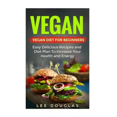 Vegan: Vegan Diet For Beginners: Easy Delicious Recipes and Diet Plan To Increas