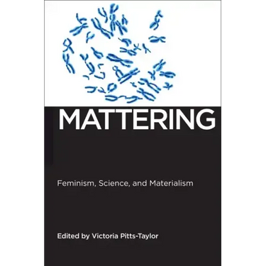 Mattering: Feminism, Science, and Materialism
