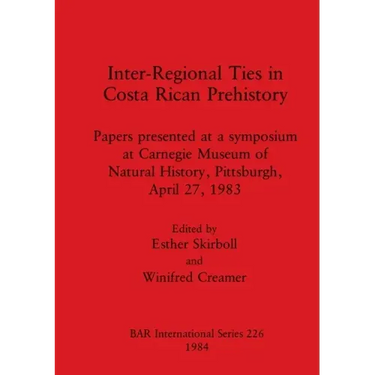 Inter-Regional Ties in Costa Rican Prehistory: Papers presented at a symposium at Carnegie Museum of Natural History, Pittsburgh, April 27, 1983