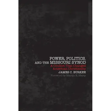 Power, Politics and the Missouri Synod A Conflict That Changed American Christianity