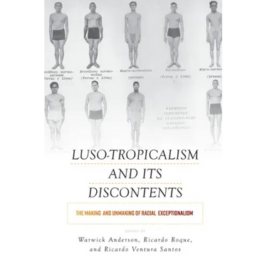 Luso-Tropicalism and Its Discontents: The Making and Unmaking of Racial Exceptionalism