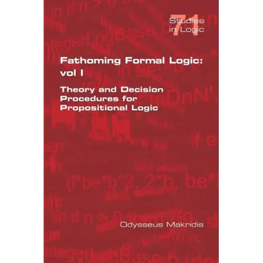 Fathoming Formal Logic: Vol 1: Theory and Decision Procedures for Propositional Logic