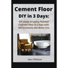 Cement Floor DIY in 3 Days: DIY Guide to Laying Polished Concrete Floor in 3 Days with Microcement aka Microcemento or Beton Cire