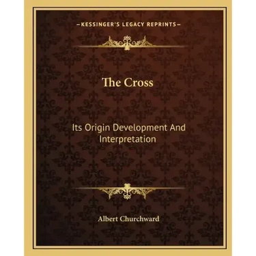 The Cross: Its Origin Development and Interpretation