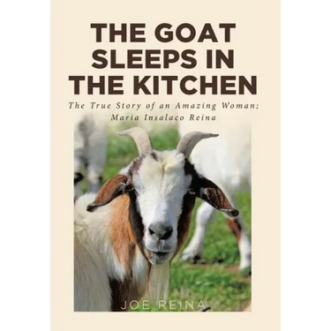 The Goat Sleeps in the Kitchen: The True Story of an Amazing Woman; Maria Insalaco Reina