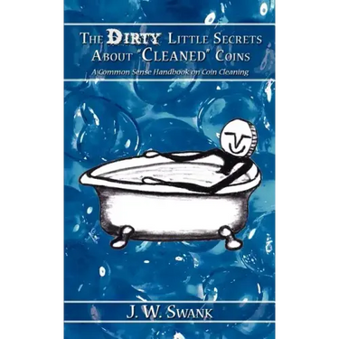 The Dirty Little Secrets About "Cleaned" Coins: A Common Sense Handbook on Coin Cleaning