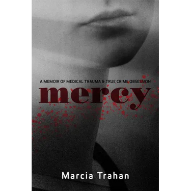Mercy: A Memoir of Medical Trauma and True Crime Obsession
