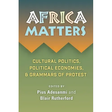 Africa Matters: Cultural Politics, Political Economies, and Grammars of Protest