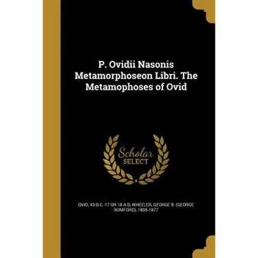 P. Ovidii Nasonis Metamorphoseon Libri. The Metamophoses of Ovid