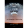 Beyond the Good Death: The Anthropology of Modern Dying