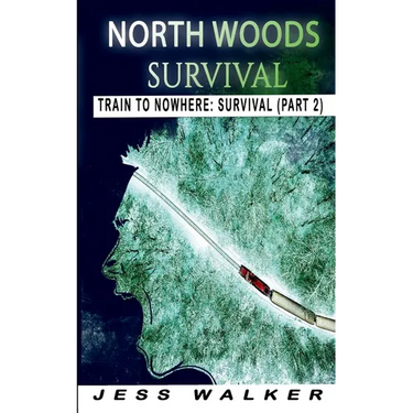 North Wood Survival: Train to Nowhere: A Wilderness Adventure Thriller