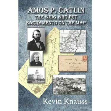 Amos P. Catlin: The Whig Who Put Sacramento On The Map