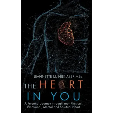 The Heart in You: A Personal Journey Through Your Physical, Emotional, Mental and Spiritual Heart