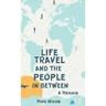 Life Travel And The People In Between: A Memoir