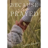 Because She Prayed: A Mother's Guide to Powerfully and Purposefully Praying for Her Children
