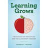 Learning Grows: The Science of Motivation for the Classroom Teacher