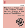 The Sulman Float and Fine Gold and Slimes Recovery Process. a New System of Gold Milling.