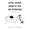 Love, Faith, Hope & Joy on Purpose: A 366-Day Daily Devotional