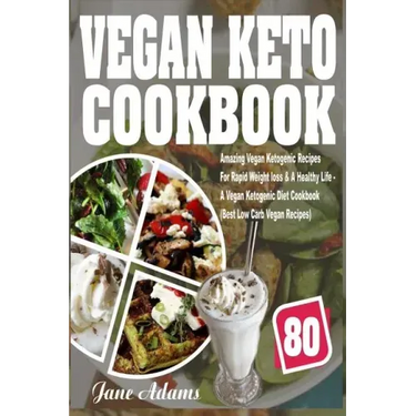 Vegan Keto Cookbook: 80 Amazing Vegan Ketogenic Recipes for Rapid Weight Loss & a Healthy Life - A Vegan Ketogenic Diet Cookbook (Best Low