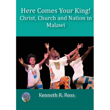 Here Comes your King!: Christ, Church and Nation in Malawi