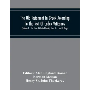 The Old Testament In Greek According To The Text Of Codex Vaticanus, Supplemented From Other Uncial Manuscripts, With A Critical Apparatus Containing