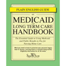 Medicaid and Long Term Care Handbook: The Essential Guide to Using Medicaid and Public Benefits to Pay for Nursing Home Care
