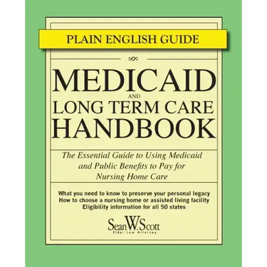 Medicaid and Long Term Care Handbook: The Essential Guide to Using Medicaid and Public Benefits to Pay for Nursing Home Care