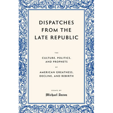 Dispatches from the Late Republic: The Culture, Politics, and Prophets of American Greatness, Decline, and Rebirth