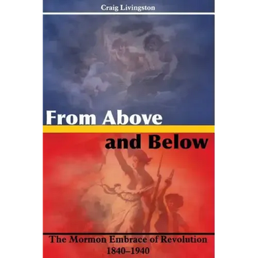 From Above and Below: The Mormon Embrace of Revolution, 1840-1940