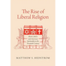 The Rise of Liberal Religion: Book Culture and American Spirituality in the Twentieth Century