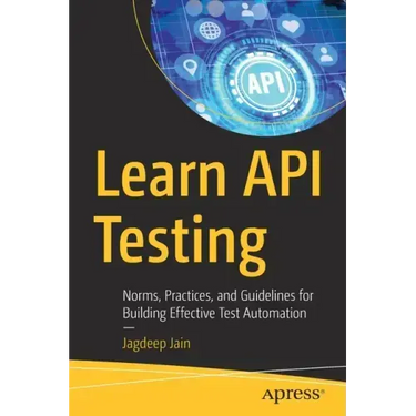 Learn API Testing: Norms, Practices, and Guidelines for Building Effective Test Automation