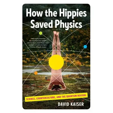 How the Hippies Saved Physics: Science, Counterculture, and the Quantum Revival