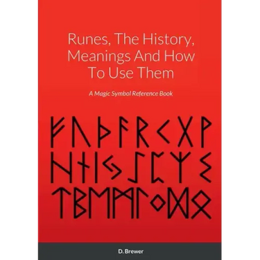 Runes, The History, Meanings And How To Use Them: A Magic Symbol Reference Book