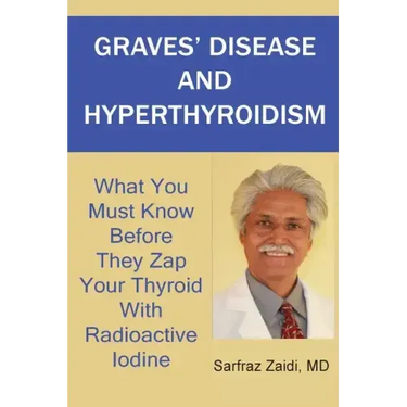 Graves' Disease And Hyperthyroidism: What You Must Know Before They Zap Your Thyroid With Radioactive Iodine
