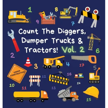 Count The Diggers, Dumper Trucks & Tractors! Volume 2: A Fun Activity Book for 2-5 Year Olds