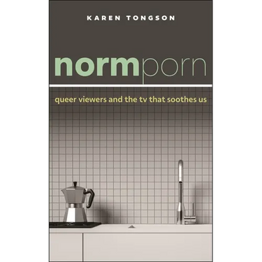 Normporn: Queer Viewers and the TV That Soothes Us