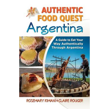 Authentic Food Quest Argentina: A Guide to Eat Your Way Authentically Through Argentina