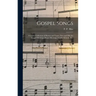 Gospel Songs: a Choice Collection of Hymns and Tunes, New and Old, for Gospel Meetings, Prayer Meetings, Sunday Schools, Etc.