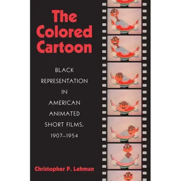 The Colored Cartoon: Black Presentation in American Animated Short Films, 1907-1954