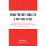 From Factory Girls to K-Pop Idol Girls: Cultural Politics of Developmentalism, Patriarchy, and Neoliberalism in South Korea's Popular Music Industry