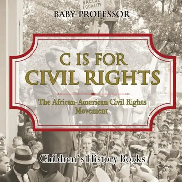 C is for Civil Rights: The African-American Civil Rights Movement Children's History Books
