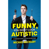 Funny, You Don't Look Autistic: A Comedian's Guide to Life on the Spectrum